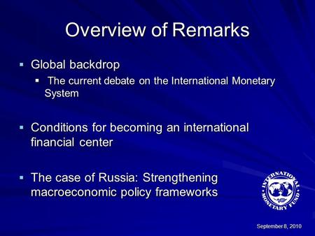 Overview of Remarks  Global backdrop  The current debate on the International Monetary System  Conditions for becoming an international financial center.