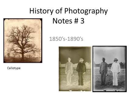 History of Photography Notes # 3 1850’s-1890’s Callotype.