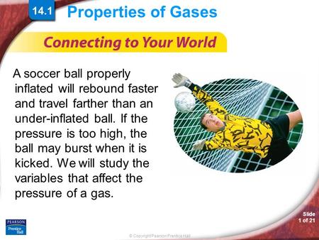 Properties of Gases A soccer ball properly inflated will rebound faster and travel farther than an under-inflated ball. If the pressure is too high, the.