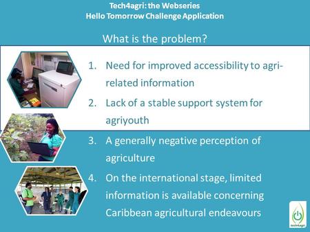 Tech4agri: the Webseries Hello Tomorrow Challenge Application What is the problem? 1.Need for improved accessibility to agri- related information 2.Lack.