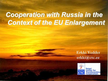 Erkki Vedder Cooperation with Russia in the Context of the EU Enlargement.