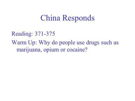 China Responds Reading: 371-375 Warm Up: Why do people use drugs such as marijuana, opium or cocaine?