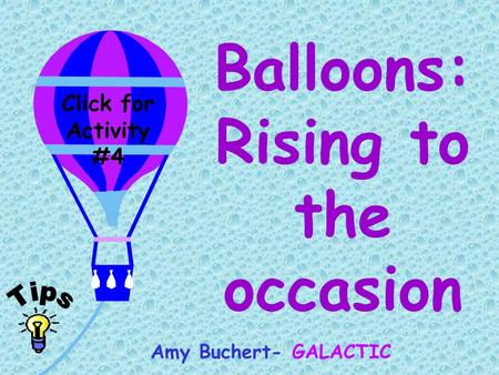 Click for Activity #4 Balloons: Rising to the occasion Amy Buchert- GALACTIC.