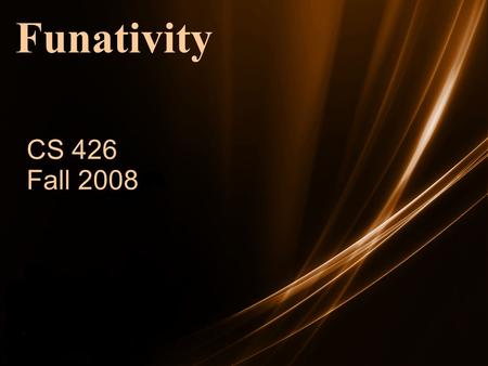 Funativity CS 426 Fall 2008. Team Members David Smits – Lead Chintan Patel – Programmer Jim Gagliano – Programmer Ashleigh Wiatrowski - Artist.