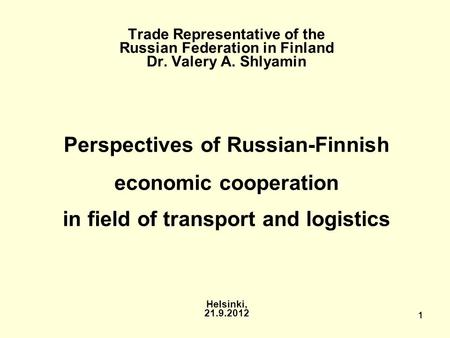 1111 Trade Representative of the Russian Federation in Finland Dr. Valery A. Shlyamin Perspectives of Russian-Finnish economic cooperation in field of.