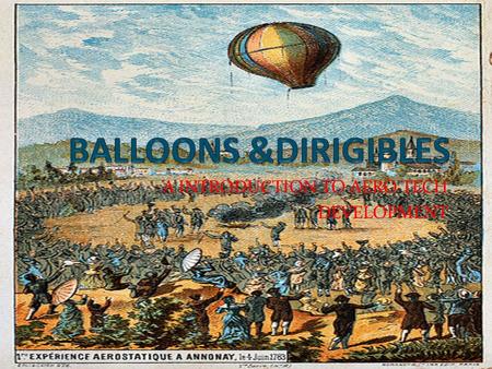 A INTRODUCTION TO AERO TECH DEVELOPMENT. FRENCH BROTHERS On 25 th April 1783 launched the first true hot air balloon in annonay, France. That rose 305mt.