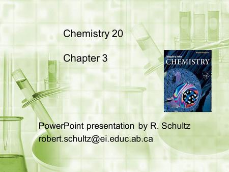 Chemistry 20 Chapter 3 PowerPoint presentation by R. Schultz