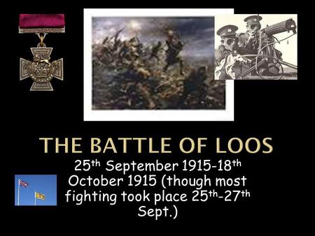 25 th September 1915-18 th October 1915 (though most fighting took place 25 th -27 th Sept.)