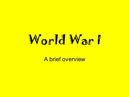 World War I A brief overview.