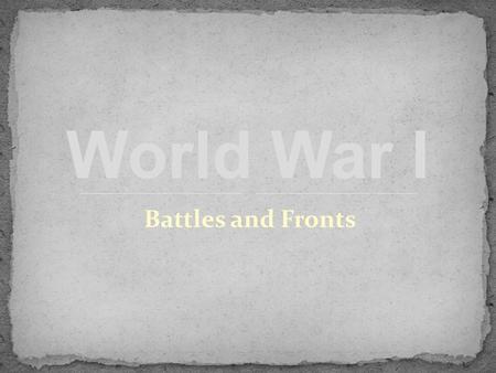 Battles and Fronts World War I. Battle of Verdun Lasted 11 months! February – December 1916 Surprise attack by Germans French managed to hold them off: