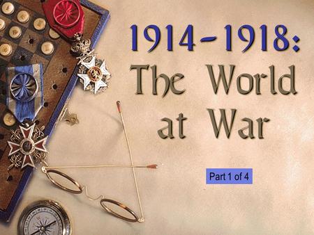 1914-1918: The World at War 1914-1918: The World at War Part 1 of 4.