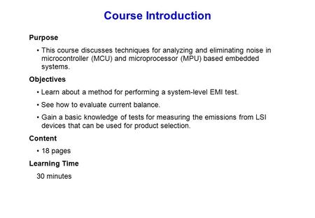 Purpose This course discusses techniques for analyzing and eliminating noise in microcontroller (MCU) and microprocessor (MPU) based embedded systems.