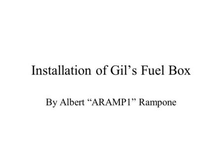Installation of Gil’s Fuel Box By Albert “ARAMP1” Rampone.