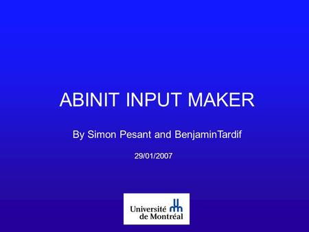 ABINIT INPUT MAKER By Simon Pesant and BenjaminTardif 29/01/2007.