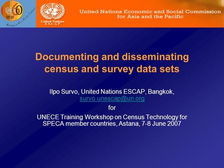 Documenting and disseminating census and survey data sets Ilpo Survo, United Nations ESCAP, Bangkok,  for UNECE.