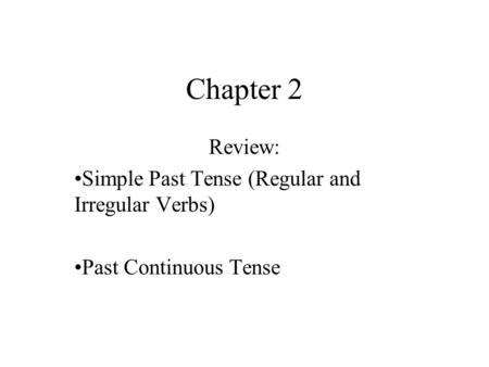 Chapter 2 Review: Simple Past Tense (Regular and Irregular Verbs) Past Continuous Tense.