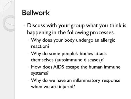 Bellwork Discuss with your group what you think is happening in the following processes. Why does your body undergo an allergic reaction? Why do some.