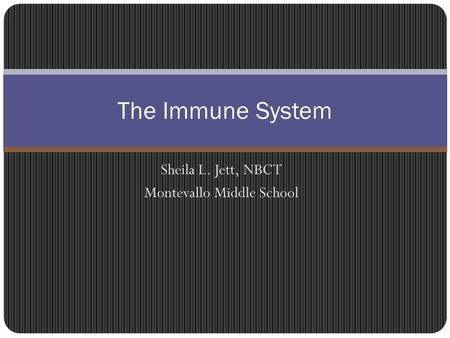 Sheila L. Jett, NBCT Montevallo Middle School The Immune System.