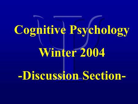 Cognitive Psychology Winter 2004 -Discussion Section-