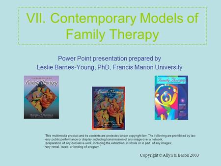 Copyright © Allyn & Bacon 2003 VII. Contemporary Models of Family Therapy Power Point presentation prepared by Leslie Barnes-Young, PhD, Francis Marion.