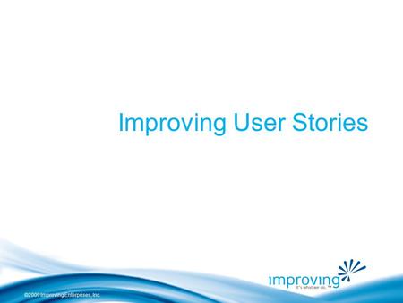 ©2009 Improving Enterprises, Inc. Improving User Stories.