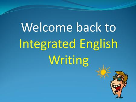 Welcome back to Integrated English Writing Attendance Please raise your hand and say “HERE!”