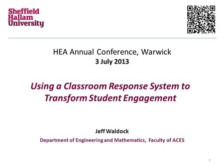 Using a Classroom Response System to Transform Student Engagement HEA Annual Conference, Warwick 3 July 2013 Jeff Waldock Department of Engineering and.
