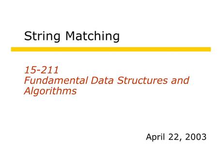 String Matching 15-211 Fundamental Data Structures and Algorithms April 22, 2003.