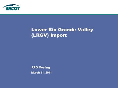 March 11, 2011 RPG Meeting Lower Rio Grande Valley (LRGV) Import.
