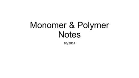 Monomer & Polymer Notes 10/2014. Monomer vs. Polymer Basic Unit Chain of Units  Basic building blocks  Large molecule or chain of basic structures Monosaccharide.