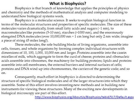 What is Biophysics? Biophysics is that branch of knowledge that applies the principles of physics and chemistry and the methods of mathematical analysis.