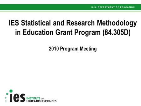 IES Statistical and Research Methodology in Education Grant Program (84.305D) 2010 Program Meeting.