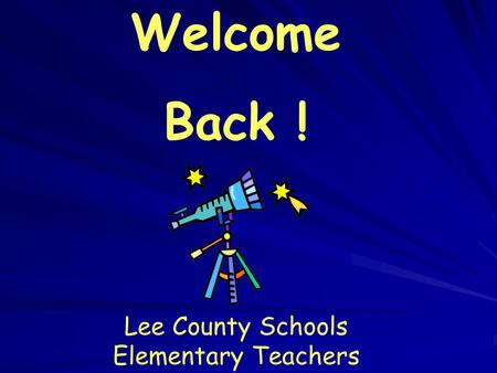 Welcome Back ! Lee County Schools Elementary Teachers.