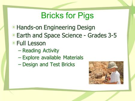 Bricks for Pigs Hands-on Engineering Design Earth and Space Science - Grades 3-5 Full Lesson –Reading Activity –Explore available Materials –Design and.