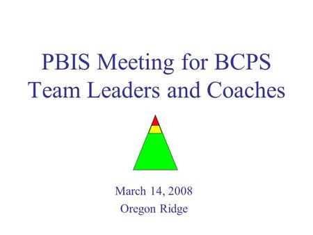 PBIS Meeting for BCPS Team Leaders and Coaches March 14, 2008 Oregon Ridge.