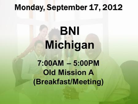 Test page 1 Monday, September 17, 2012 BNI Michigan 7:00AM – 5:00PM Old Mission A (Breakfast/Meeting)