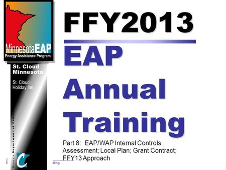 August 15 & 16, 2012 FFY2013 EAP Annual Training FFY2013 EAP Annual Training Part 8: EAP/WAP Internal Controls Assessment; Local Plan; Grant Contract;