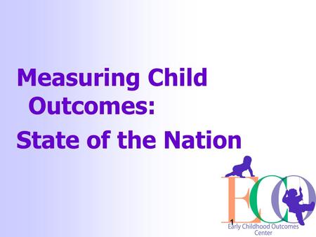 1 Measuring Child Outcomes: State of the Nation. 2 Learning objective: To gain new information about the national picture regarding measuring child outcomes.