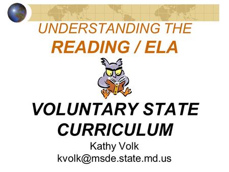 UNDERSTANDING THE READING / ELA VOLUNTARY STATE CURRICULUM Kathy Volk