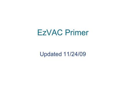 EzVAC Primer Updated 11/24/09. Welcome to EzVAC! EzVAC is an online immunization registry run by NYPH EzVAC has many features –Looking up immunization.