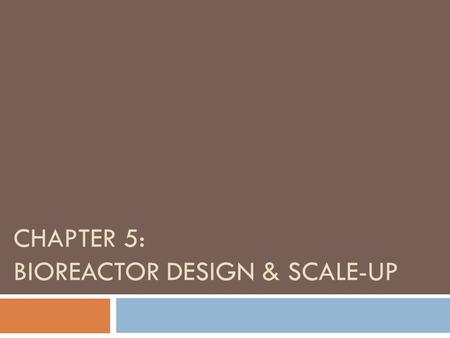 Chapter 5: BIOREACTOR DESIGN & SCALE-UP