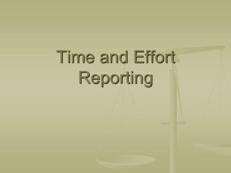Time and Effort Reporting. Where is the Requirement? Time and effort reporting is required under the Federal Office of Management and Budget’s Circular.