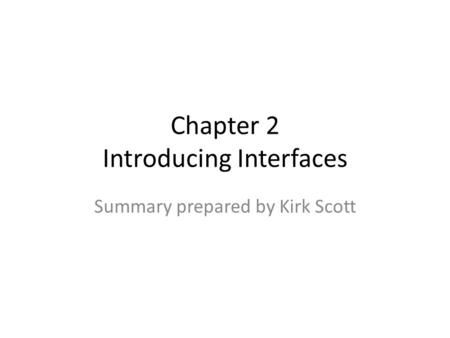 Chapter 2 Introducing Interfaces Summary prepared by Kirk Scott.