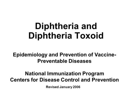 Diphtheria and Diphtheria Toxoid Epidemiology and Prevention of Vaccine- Preventable Diseases National Immunization Program Centers for Disease Control.