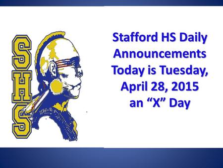Stafford HSDaily Announcements Today is Tuesday, April 28, 2015 an “X” Day Stafford HS Daily Announcements Today is Tuesday, April 28, 2015 an “X” Day.