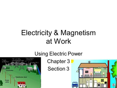 Electricity & Magnetism at Work Using Electric Power Chapter 3 Section 3.