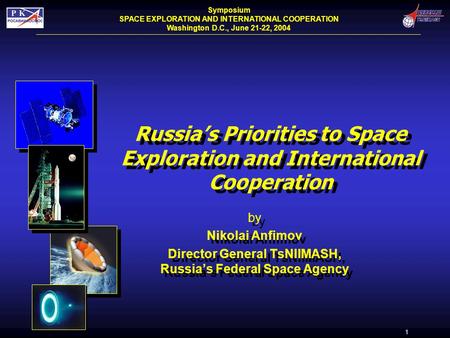 1 Russia’s Priorities to Space Exploration and International Cooperation by Nikolai Anfimov Director General TsNIIMASH, Russia’s Federal Space Agency by.