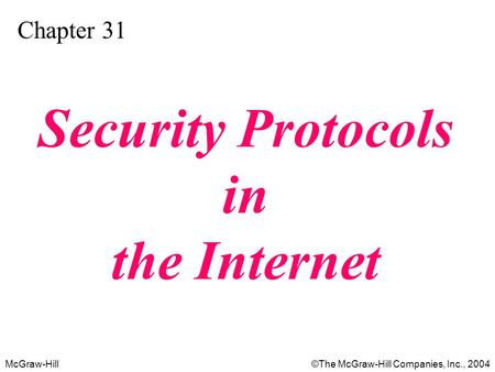 McGraw-Hill © ©The McGraw-Hill Companies, Inc., 2004 Chapter 31 Security Protocols in the Internet.