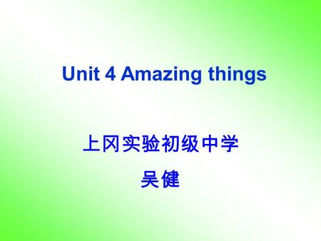上冈实验初级中学 吴健 Unit 4 Amazing things. Junior English Fun With English.