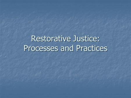 Restorative Justice: Processes and Practices. Navajo Peacemaking Formal community response to help people in need Formal community response to help people.